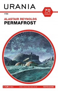 “Permafrost”, Alastair Reynolds, Urania n. 1704, luglio 2022